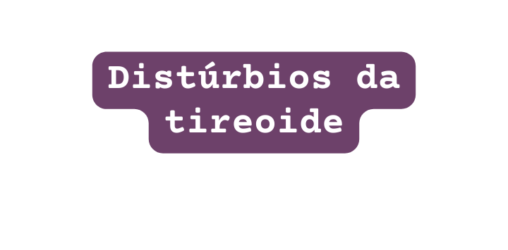 Distúrbios da tireoide