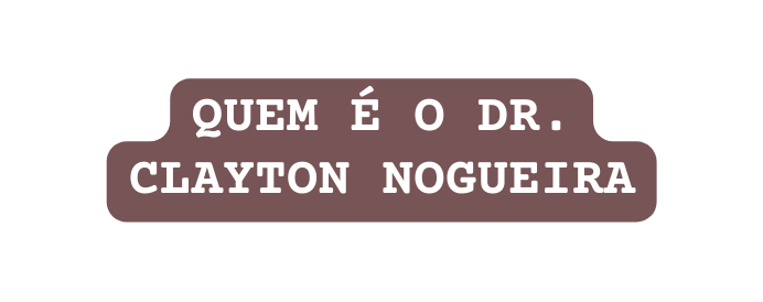 QUEM É O DR CLAYTON NOGUEIRA